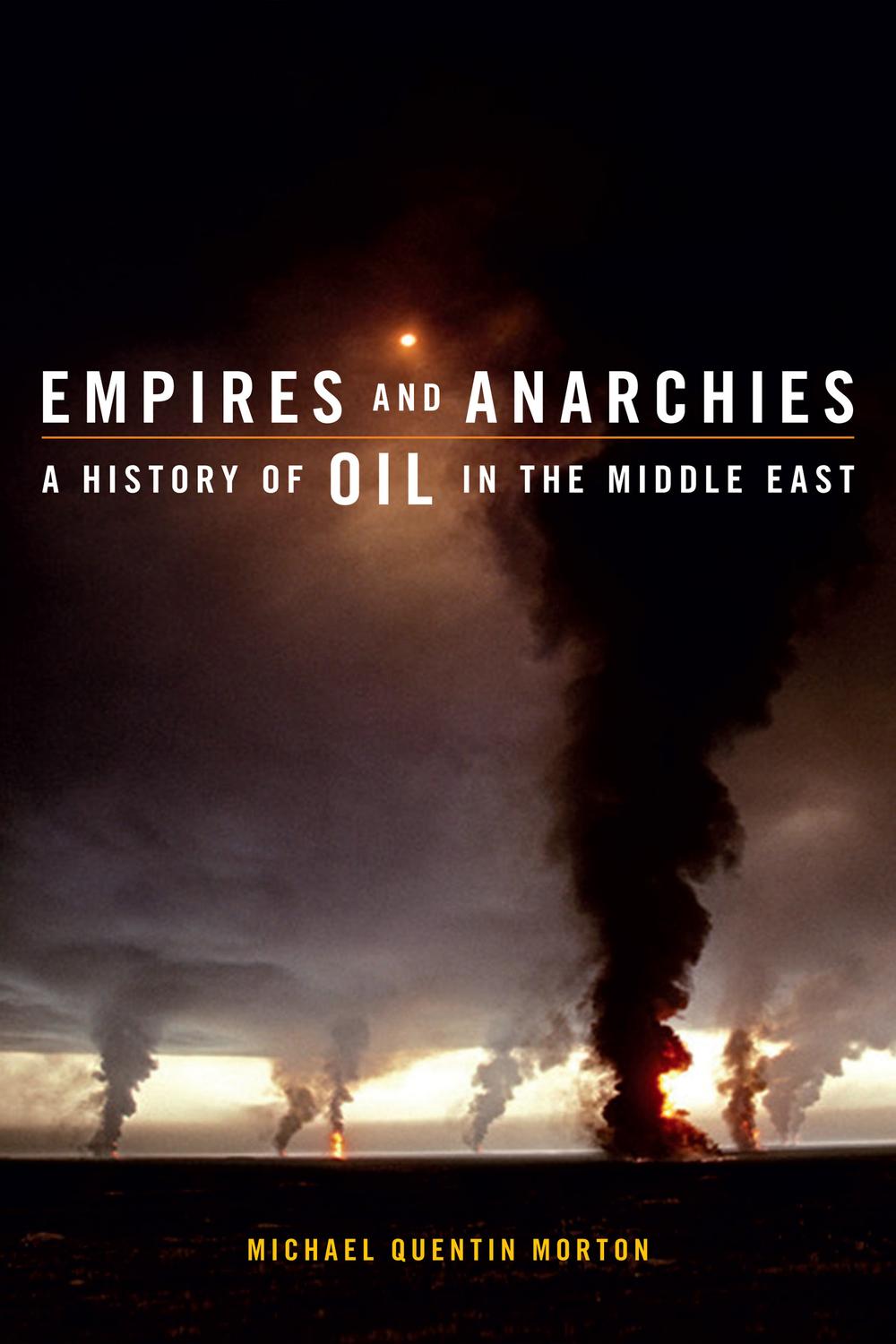 Empires And Anarchies A History Of Oil In The Middle East 1st Edition Michael Quentin Morton