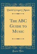 The Abc Guide To Music Classic Reprint Daniel Gregory Mason