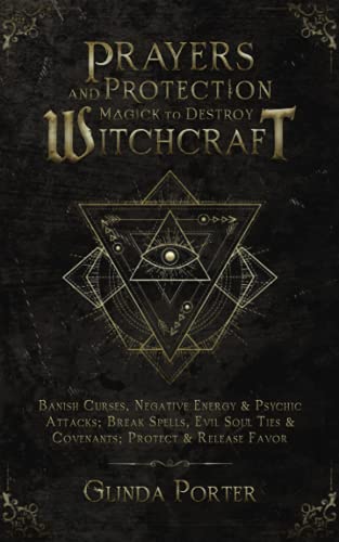 Prayers And Protection Magick To Destroy Witchcraft Banish Curses Negative Energy Psychic Attacks Break Spells Evil Soul Ties Covenants Curses Negative Energy Psychic Attacks Porter
