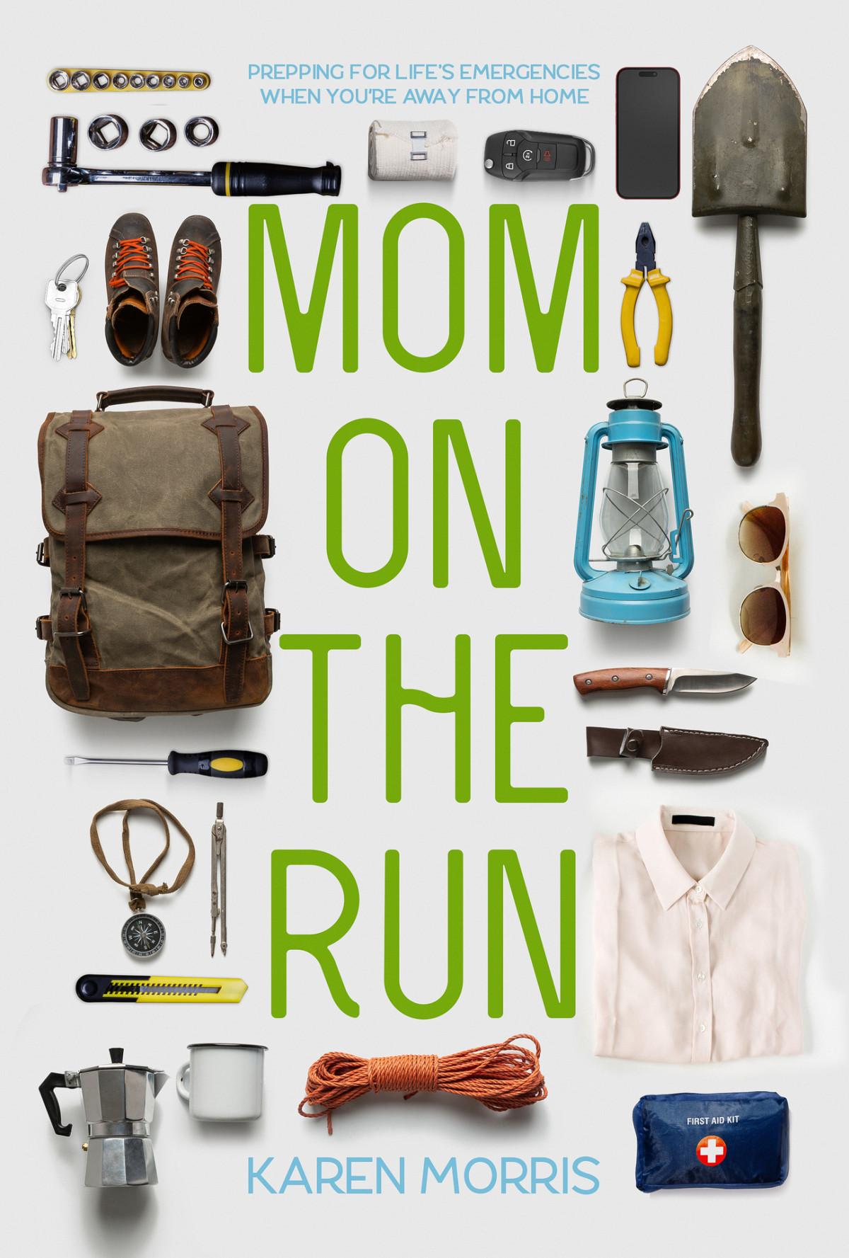 Mom On The Run Prepping For Lifes Emergencies When Youre Away From Home Karen Morris