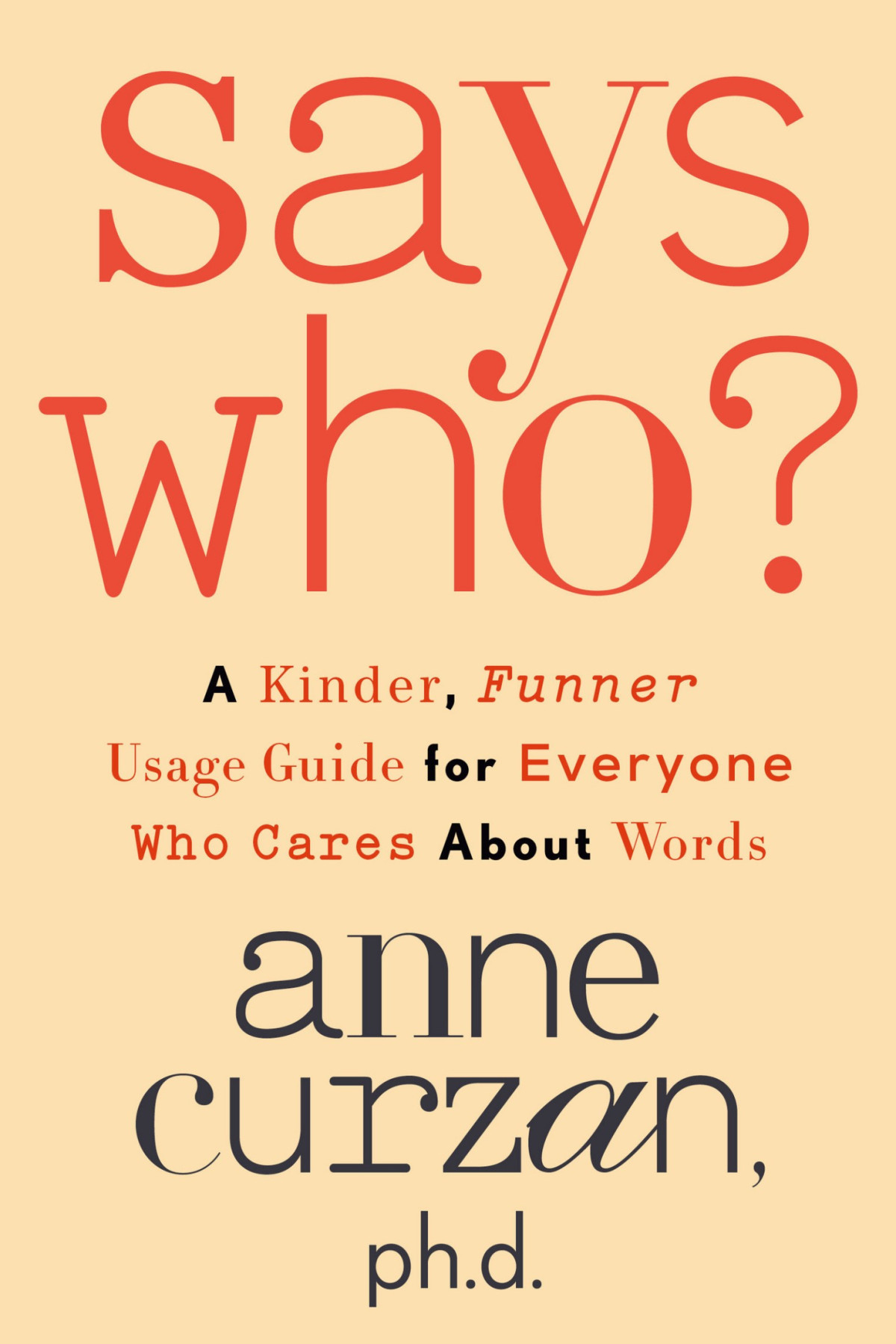 Says Who A Kinder Funner Usage Guide For Everyone Who Cares About Words Anne Curzan