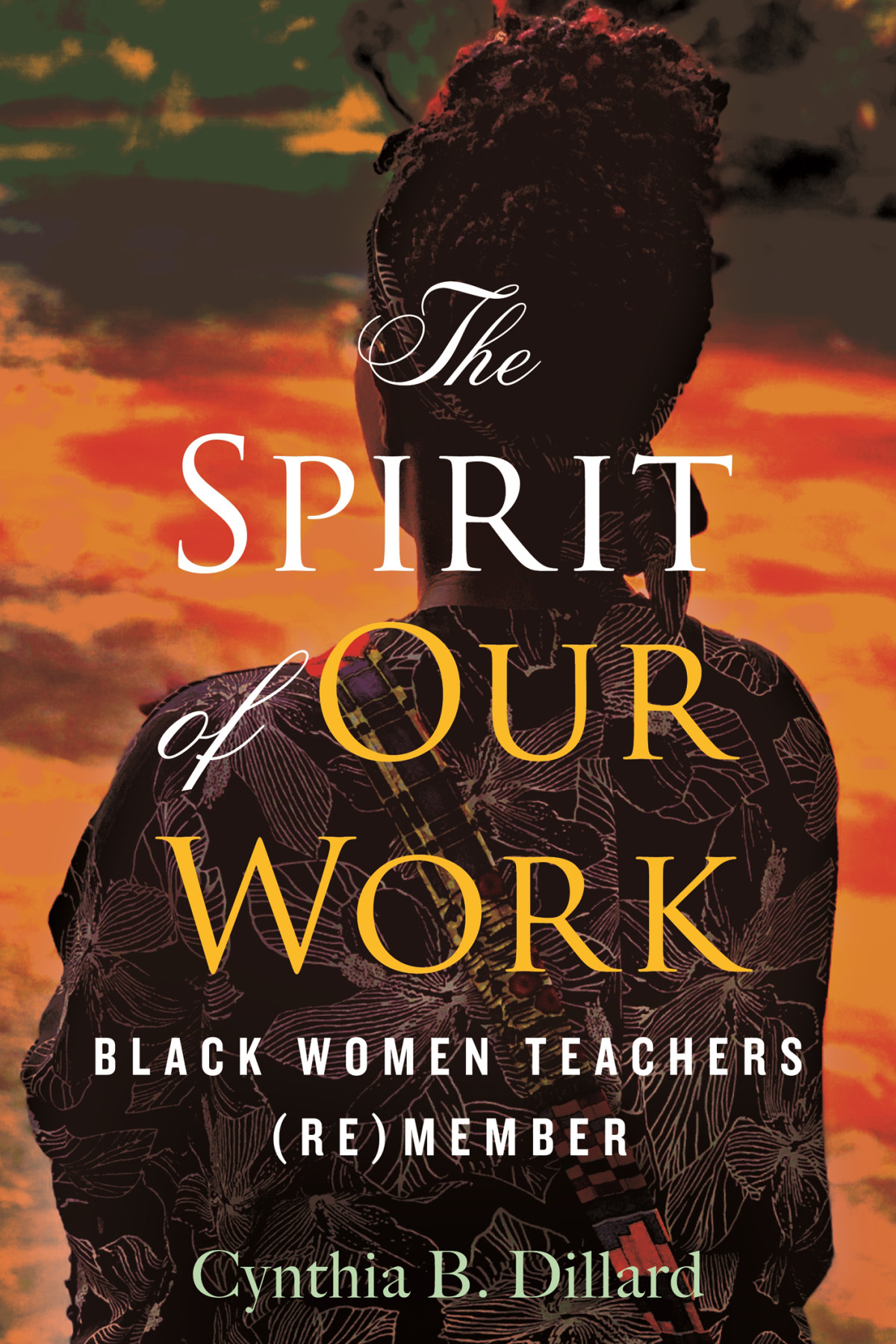 The Spirit Of Our Work Black Women Teachers Remember Cynthia B Dillard