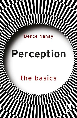 Perception The Basics 1st Edition Bence Nanay