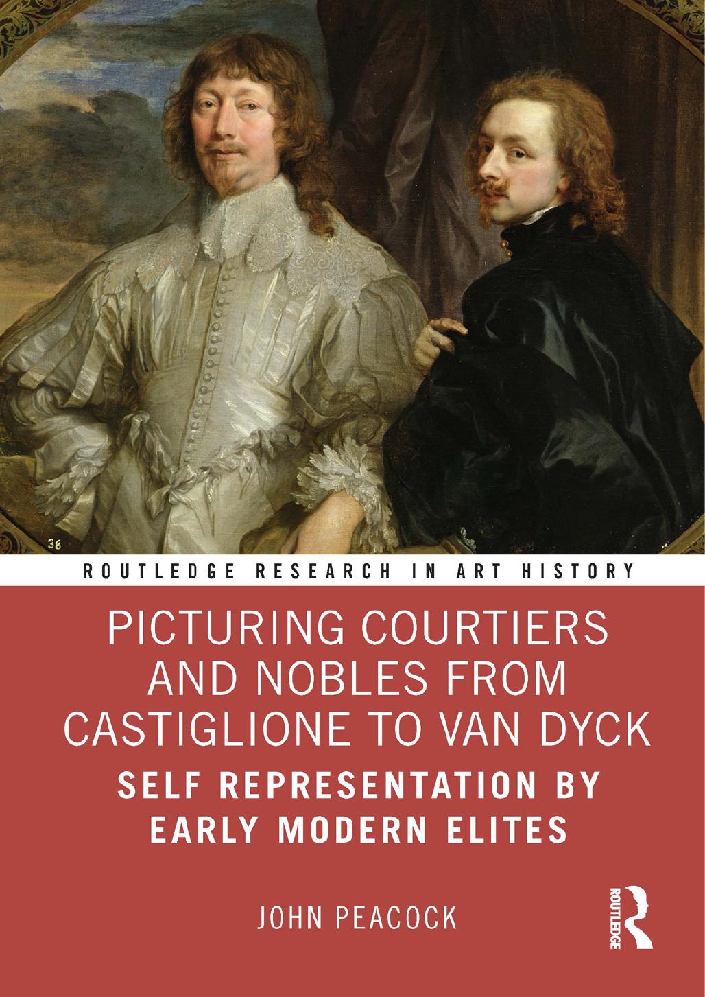 Picturing Courtiers And Nobles From Castiglione To Van Dyck Self Representation By Early Modern Elites John Peacock