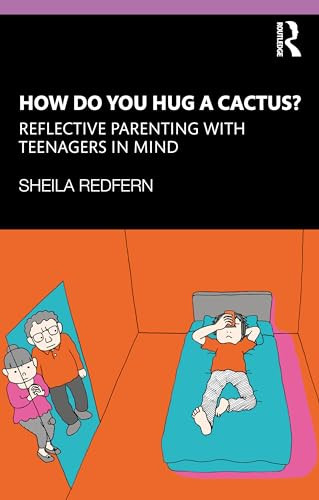 How Do You Hug A Cactus Reflective Parenting With Teenagers In Mind 1st Edition Sheila Redfern