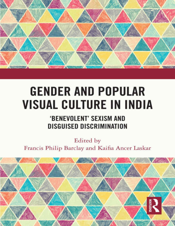 Gender And Popular Visual Culture In India Benevolent Sexism And Disguised Discrimination Francis Philip Barclay