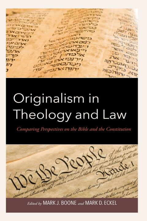 Originalism In Theology And Law Comparing Perspectives On The Bible And The Constitution 1st Edition Mark J Boone Mark D Eckel