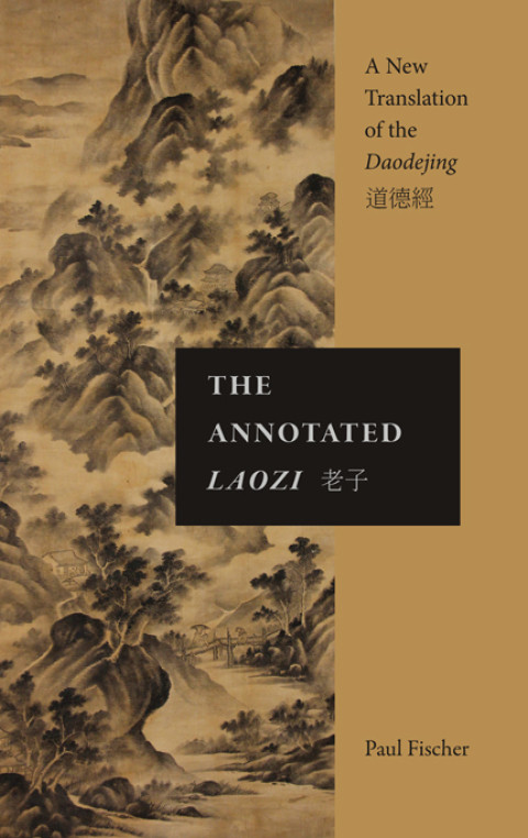 The Annotated Laozi A New Translation Of The Daodejing Paul Fischer