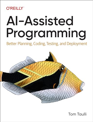 Aiassisted Programming Better Planning Coding Testing And Deployment 1st Edition Tom Taulli
