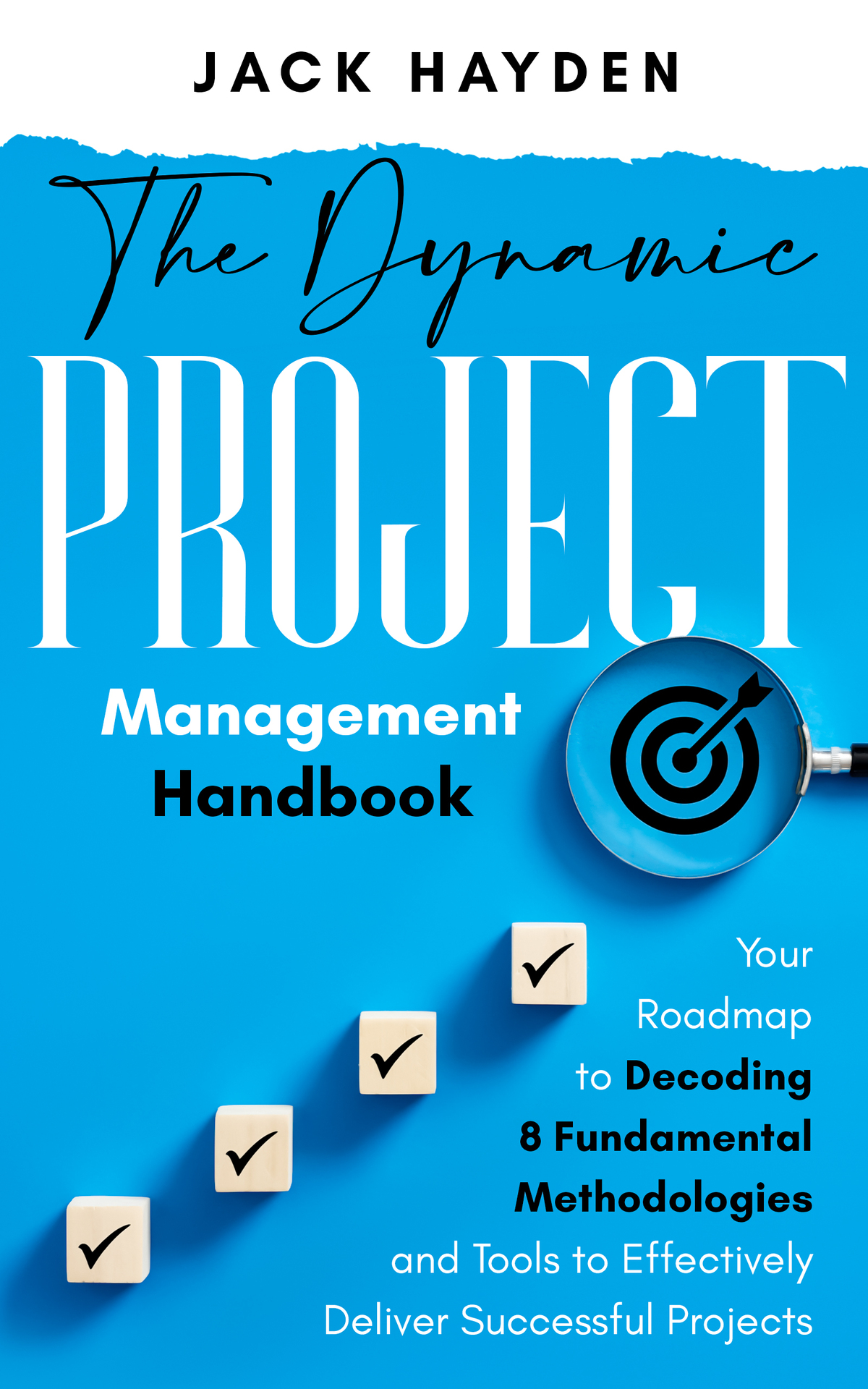 The Dynamic Project Management Handbook Your Roadmap To Decoding 8 Fundamental Methodologies And Tools To Effectively Deliver Successful Projects Hayden
