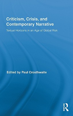 Criticism Crisis And Contemporary Narrative Textual Horizons In An Age Of Global Risk 1st Edition Paul Crosthwaite