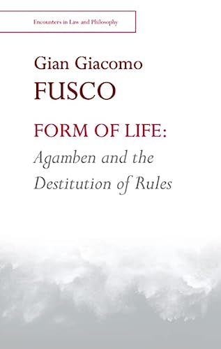 Form Of Life Agamben And The Destitution Of Rules 1st Edition Gian Giacomo Fusco