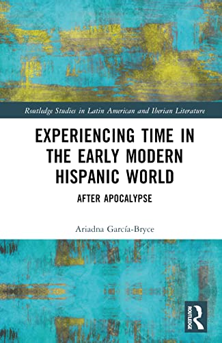 Experiencing Time In The Early Modern Hispanic World 1st Edition Ariadna Garcabryce