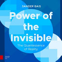 Power Of The Invisible The Quantessence Of Reality Sander Bais