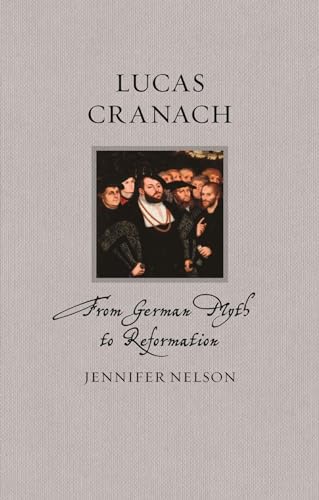 Lucas Cranach From German Myth To Reformation Jennifer Nelson