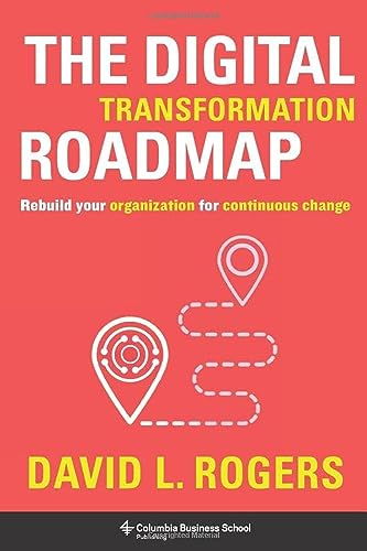 The Digital Transformation Roadmap Rebuild Your Organization For Continuous Change David Rogers