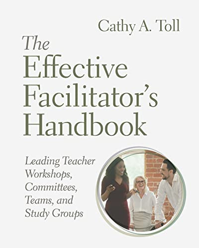 The Effective Facilitators Handbook Leading Teacher Workshops Committees Teams And Study Groups Cathy A Toll