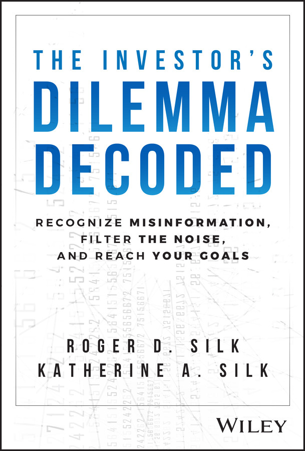 The Investors Dilemma Decoded Recognize Misinformation Filter The Noise And Reach Your Goals Roger D Silk