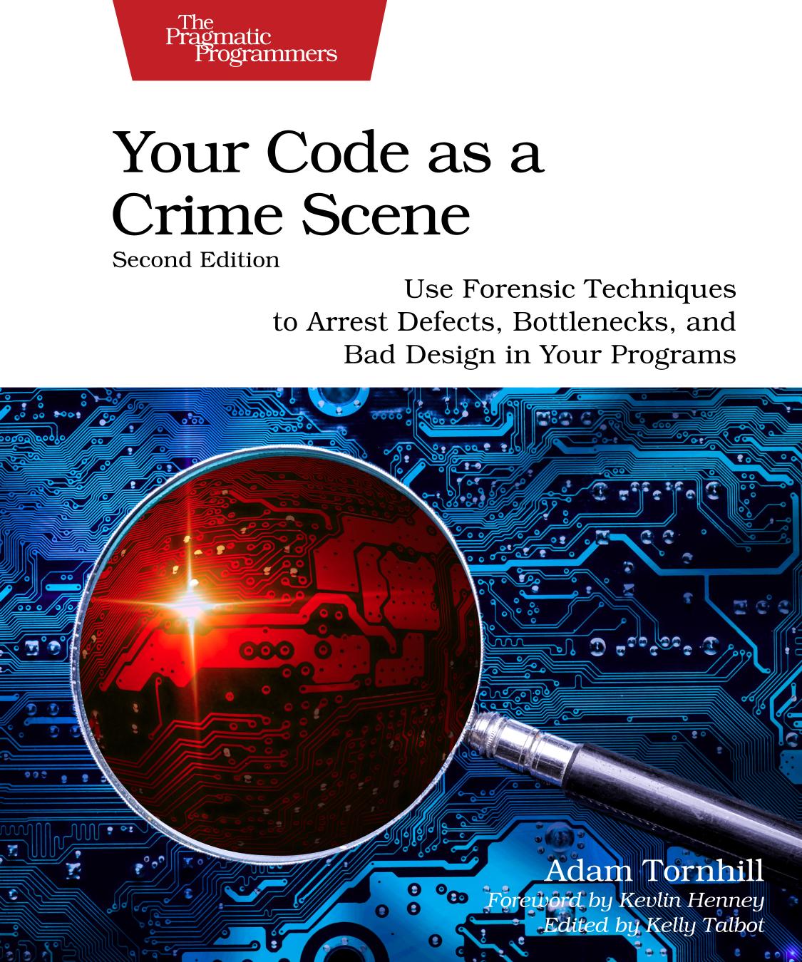 Your Code As A Crime Scene Use Forensic Techniques To Arrest Defects Bottlenecks And Bad Design In Your Programs 2 Book Version P10february 2024 Adam Tornhill