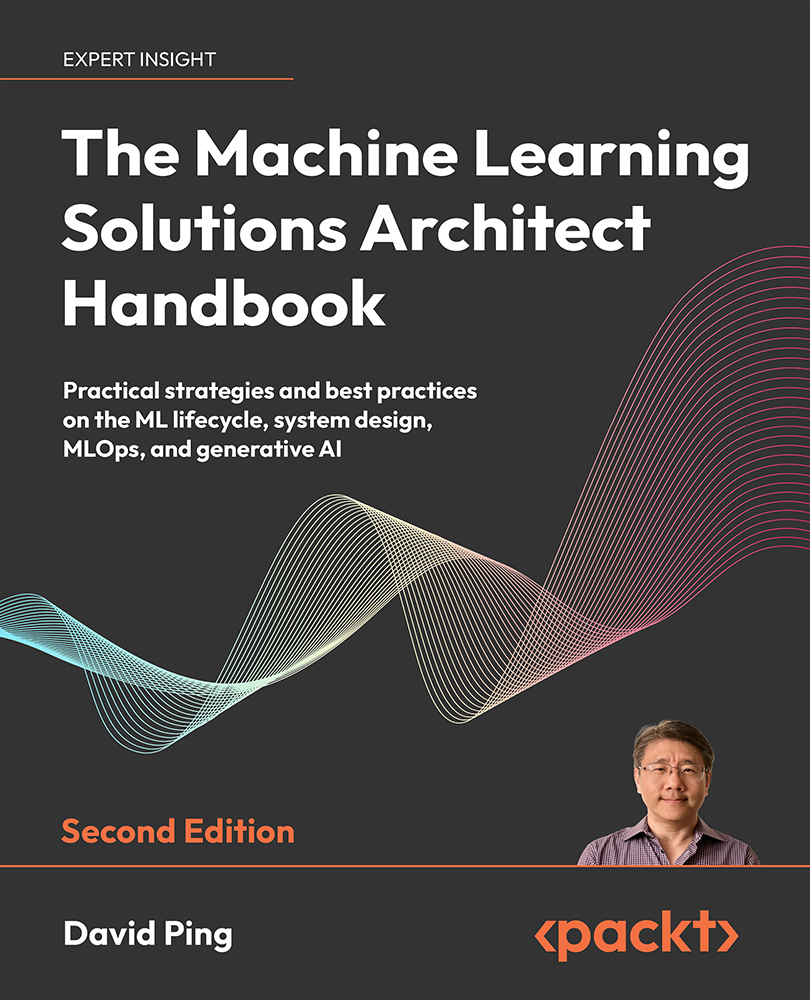 The Machine Learning Solutions Architect Handbook Practical Strategies And Best Practices On The Ml Lifecycle System Design Mlops And Generative Ai 2nd Edition David Ping