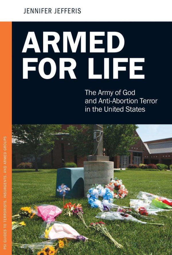 Armed For Life The Army Of God And Antiabortion Terror In The United States Illustrated Jennifer Jefferis