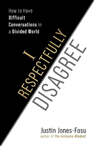 I Respectfully Disagree How To Have Difficult Conversations In A Divided World Justin Jonesfosu