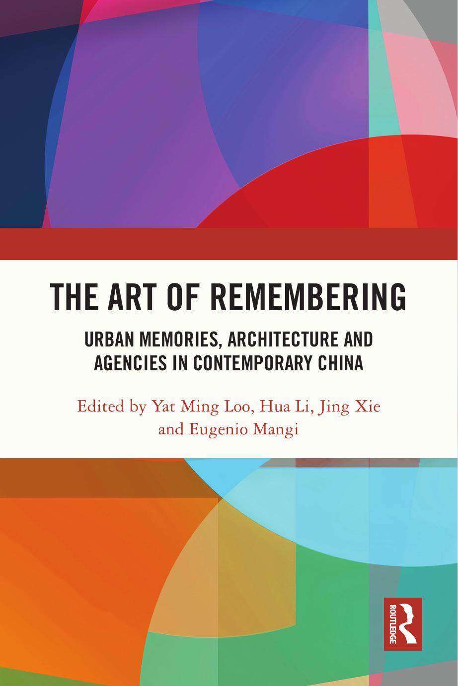 The Art Of Remembering Urban Memories Architecture And Agencies In Contemporary China Yat Ming Loo Hua Li Jing Xie Eugenio Mangi