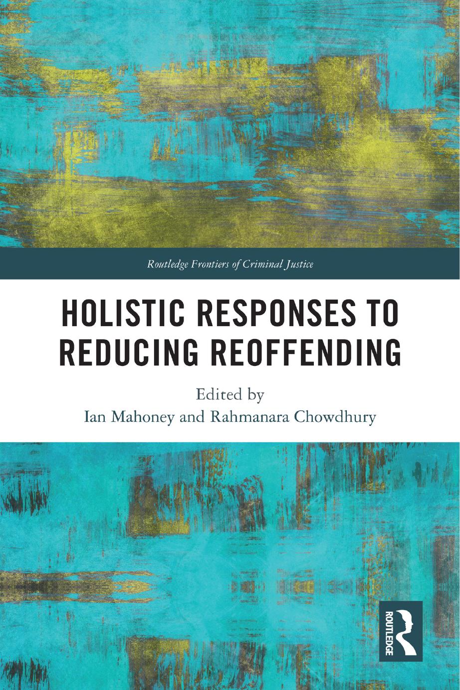 Holistic Responses To Reducing Reoffending Edited By Ian Mahoney Rahmanara Chowdhury