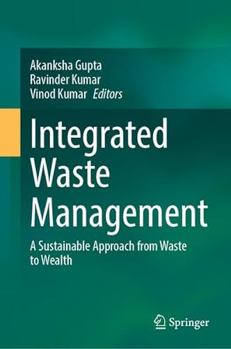 Integrated Waste Management A Sustainable Approach From Waste To Wealth 1st Edition Akanksha Gupta