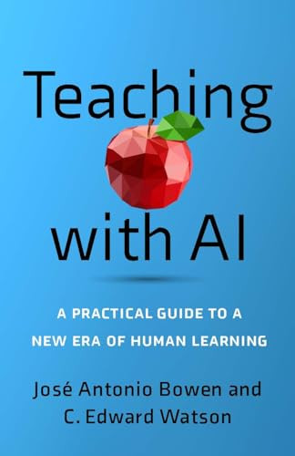 Teaching With Ai A Practical Guide To A New Era Of Human Learning Jos Antonio Bowen