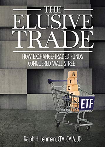 The Elusive Trade How Exchangetraded Funds Conquered Wall Street Ralph H Lehman