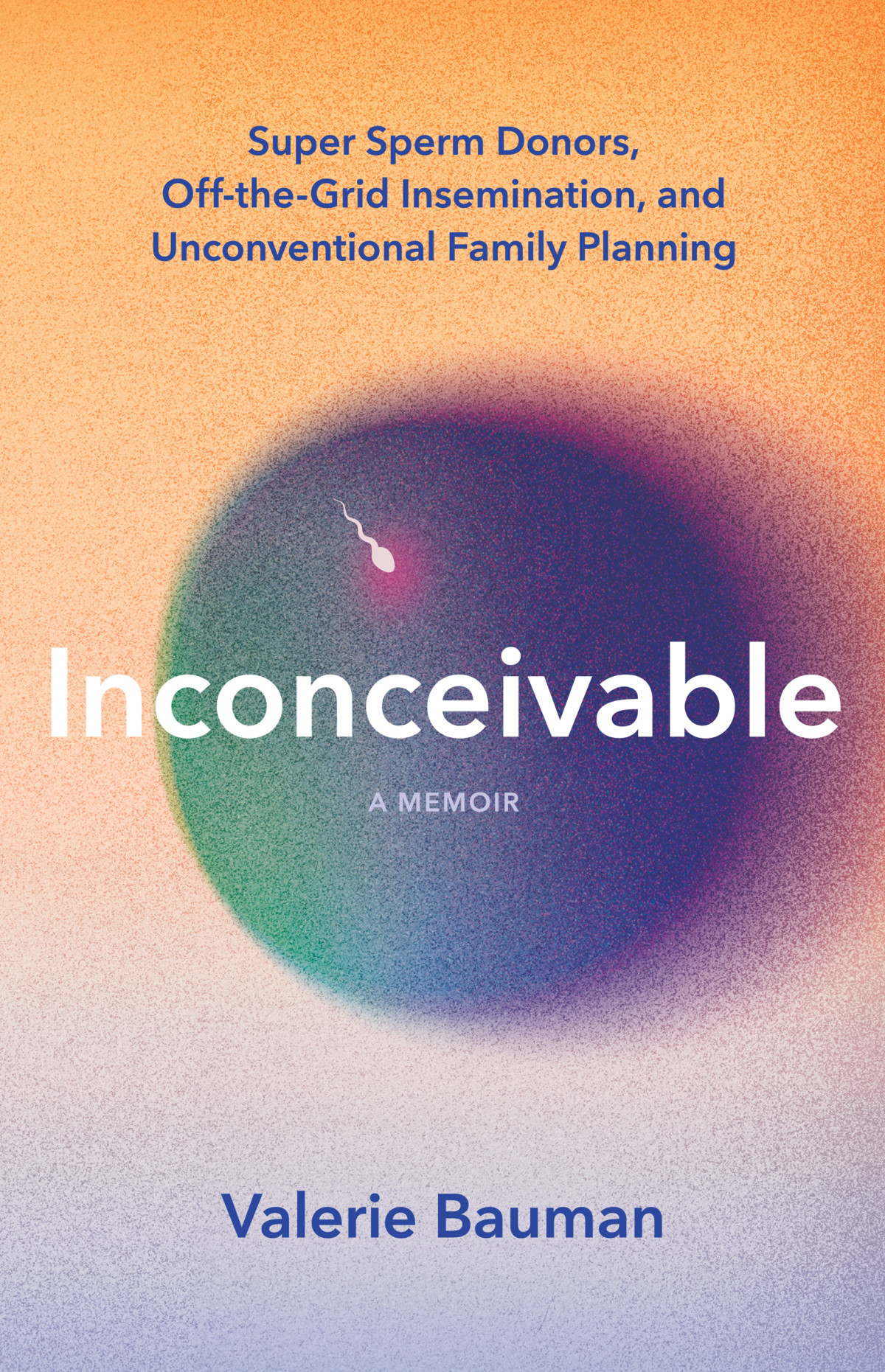 Inconceivable Super Sperm Donors Offthegrid Insemination And Unconventional Family Planning Valerie Bauman