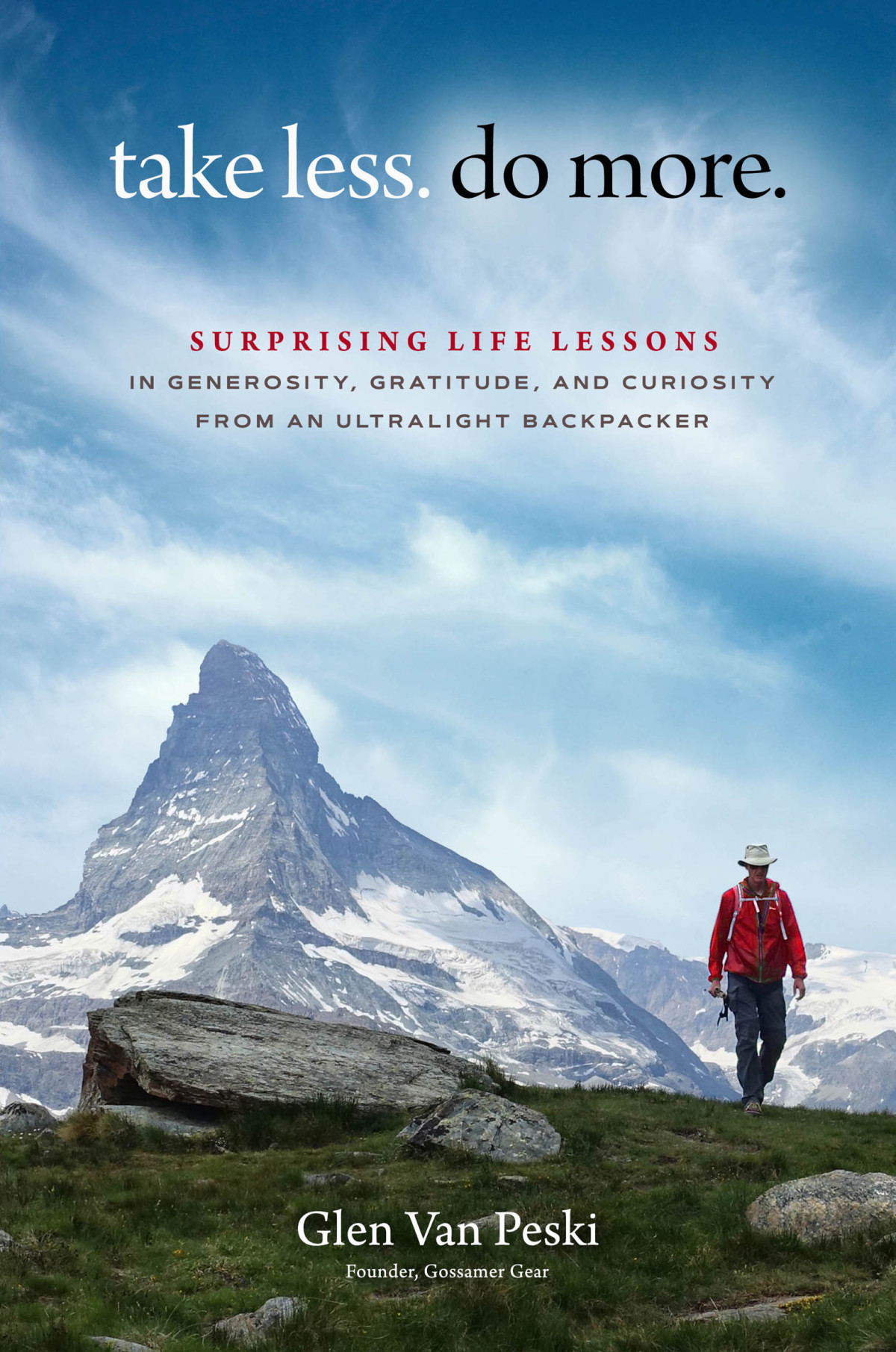 Take Less Do More Surprising Life Lessons In Generosity Gratitude And Curiosity From An Ultralight Backpacker Glen Van Peski