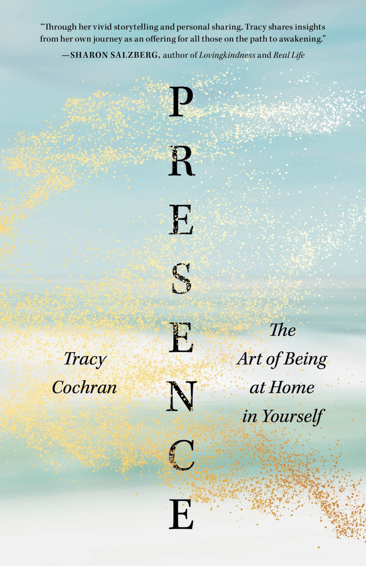 Presence The Art Of Being At Home In Yourself Tracy Cochran