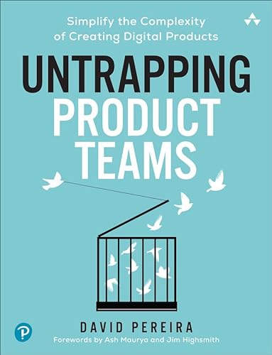 Untrapping Product Teams Simplify The Complexity Of Creating Digital Products 1st Edition David Pereira