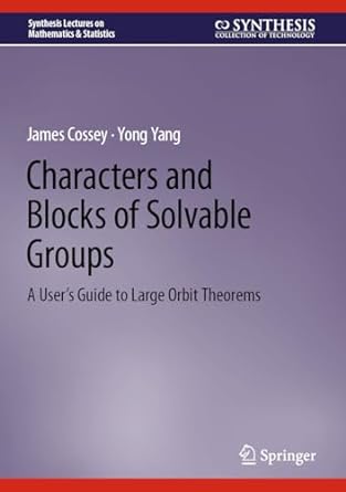Characters And Blocks Of Solvable Groups A Users Guide To Large Orbit Theorems James Cossey