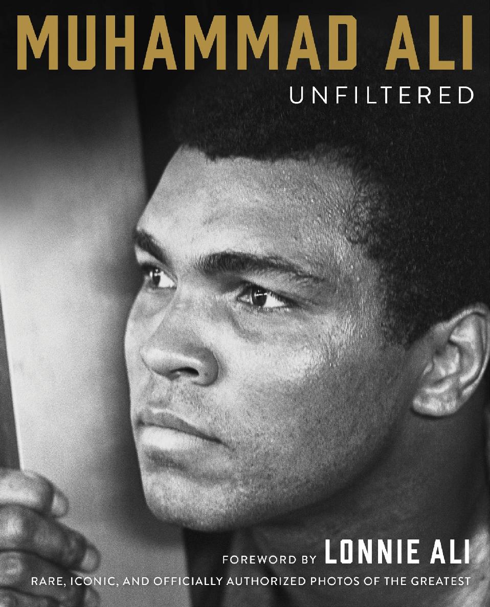 Muhammad Ali Unfiltered Rare Iconic And Officially Authorized Photos Of The Greatest Muhammad Ali