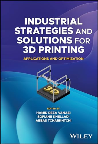 Industrial Strategies And Solutions For 3d Printing Applications And Optimization 1st Edition Hamid Reza Vanaei