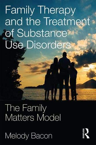 Family Therapy And The Treatment Of Substance Use Disorders The Family Matters Model 1st Edition Melody Bacon