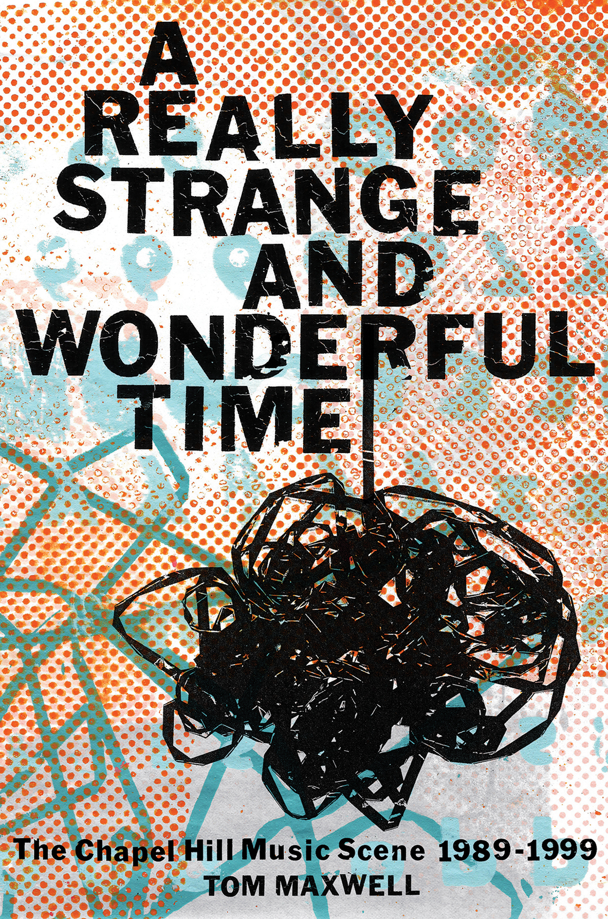 A Really Strange And Wonderful Time The Chapel Hill Music Scene 19891999 Tom Maxwell