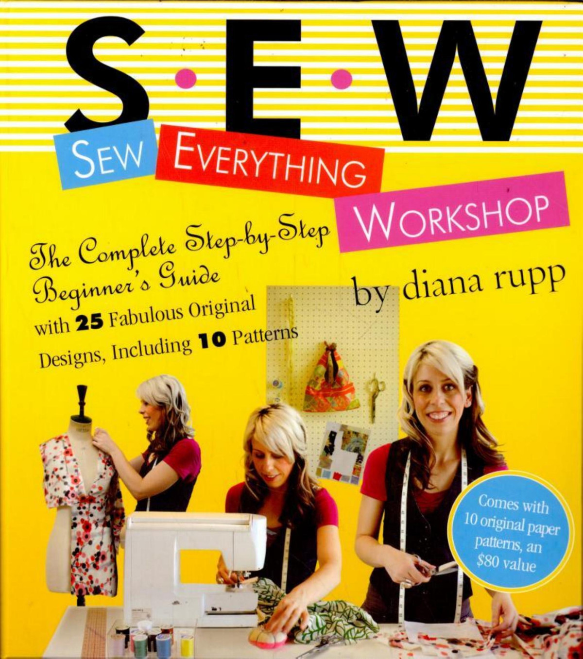 Sew Everything Workshop The Complete Stepbystep Beginners Guide With 25 Fabulous Original Designs Including 10 Patterns 1st Edition Diana Rupp