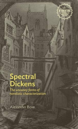 Spectral Dickens The Uncanny Forms Of Novelistic Characterization 1st Edition Alexander Bove