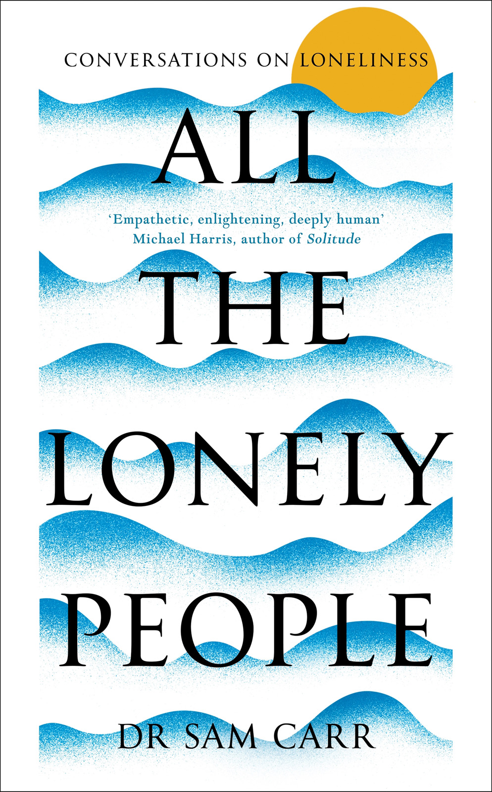 All The Lonely People Conversations On Loneliness Sam Carr