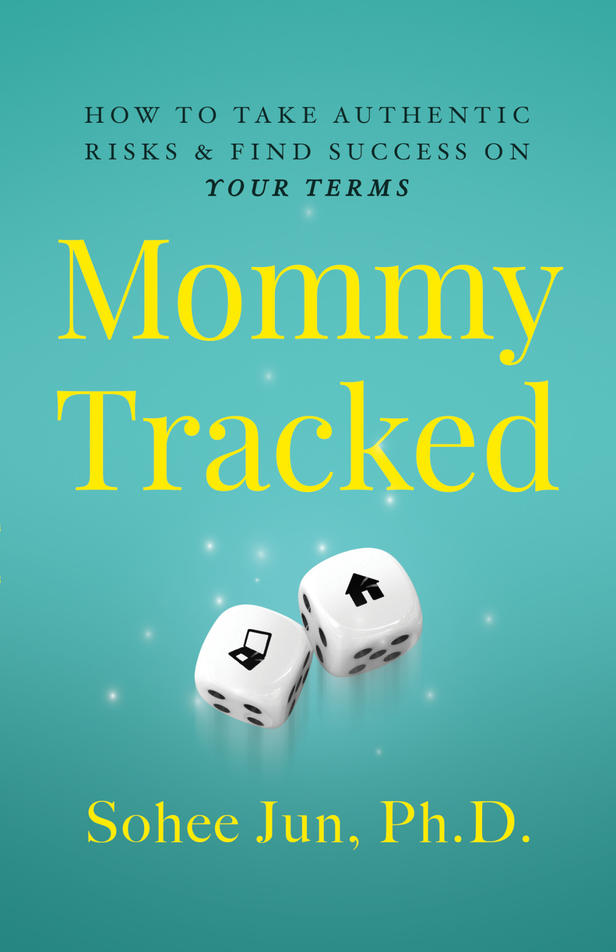 Mommytracked How To Take Authentic Risks And Find Success On Your Terms Sohee Jun