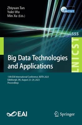 Big Data Technologies And Applications 13th Eai International Conference Bdta 2023 Edinburgh Uk August 2324 2023 Proceedings 1st Edition Zhiyuan Tan