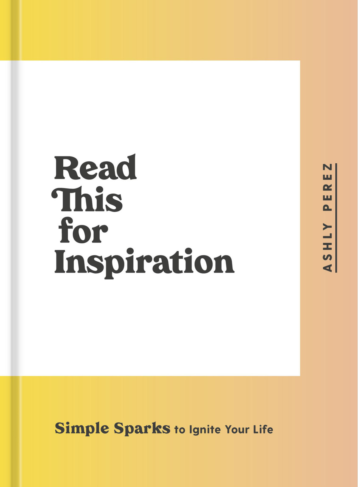 Read This For Inspiration Simple Sparks To Ignite Your Life Ashly Perez