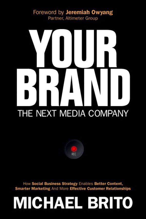 Your Brand The Next Media Company How A Social Business Strategy Enables Better Content Smarter Marketing And Deeper Customer Relationships Que Biztech Michael Brito