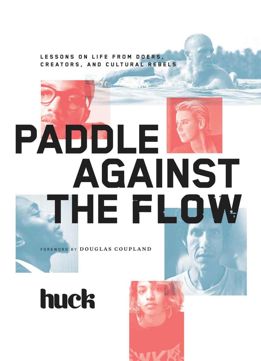 Paddle Against The Flow Lessons On Life From Doers Creators And Cultural Rebels Huck Magazine