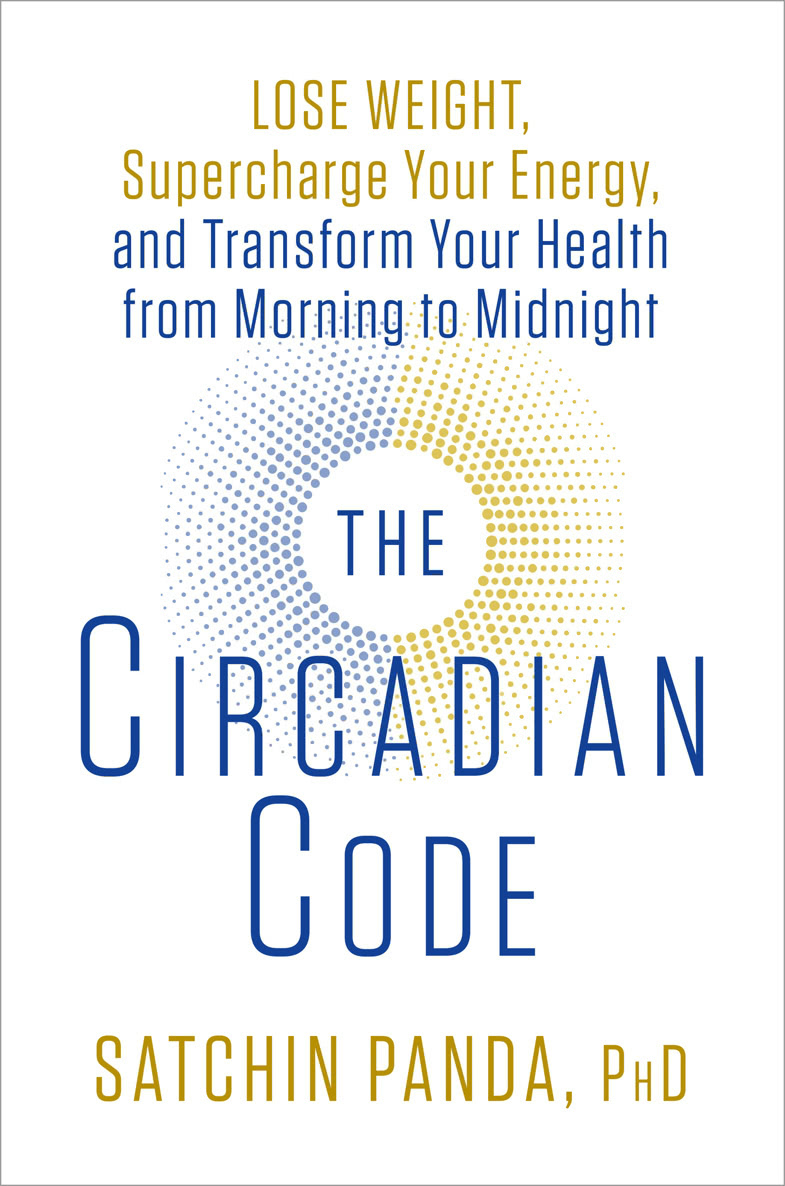 The Circadian Code Lose Weight Supercharge Your Energy And Transform Your Health From Morning To Midnight Satchin Panda