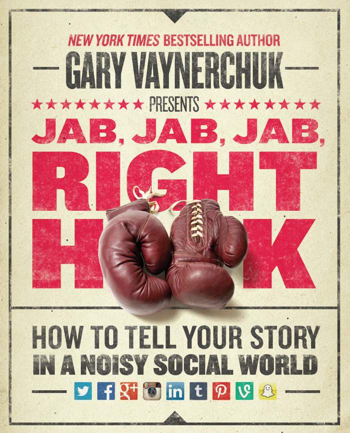 Jab Jab Jab Right Hook How To Tell Your Story In A Noisy Social World Vaynerchuk